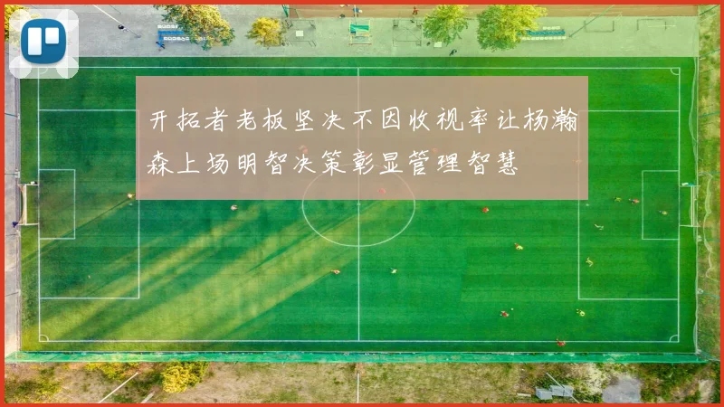 开拓者老板坚决不因收视率让杨瀚森上场明智决策彰显管理智慧